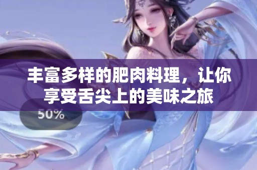 丰富多样的肥肉料理，让你享受舌尖上的美味之旅