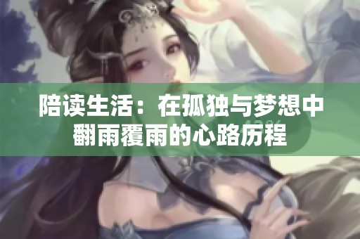 陪读生活：在孤独与梦想中翻雨覆雨的心路历程
