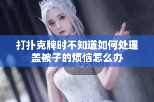 打扑克牌时不知道如何处理盖被子的烦恼怎么办