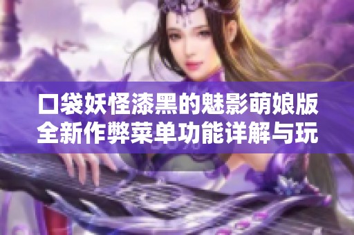 口袋妖怪漆黑的魅影萌娘版全新作弊菜单功能详解与玩法攻略