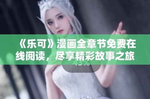 《乐可》漫画全章节免费在线阅读，尽享精彩故事之旅
