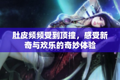 肚皮频频受到顶撞，感受新奇与欢乐的奇妙体验