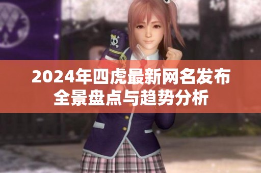 2024年四虎最新网名发布全景盘点与趋势分析