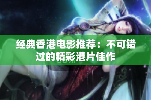 经典香港电影推荐：不可错过的精彩港片佳作