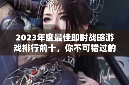 2023年度最佳即时战略游戏排行前十，你不可错过的精彩游戏推荐