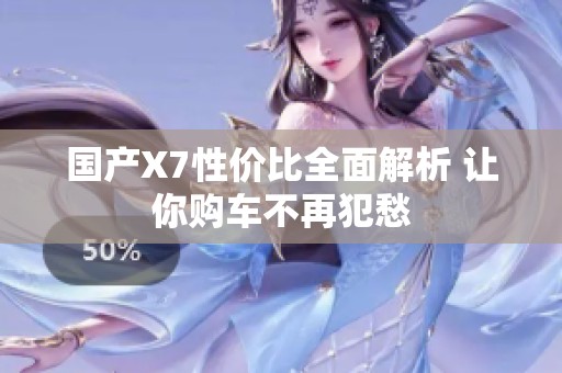 国产X7性价比全面解析 让你购车不再犯愁