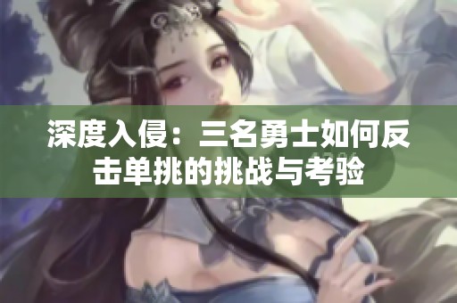 深度入侵：三名勇士如何反击单挑的挑战与考验