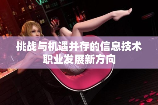 挑战与机遇并存的信息技术职业发展新方向