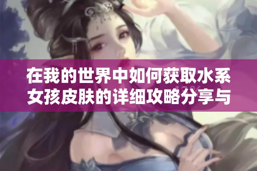 在我的世界中如何获取水系女孩皮肤的详细攻略分享与注意事项