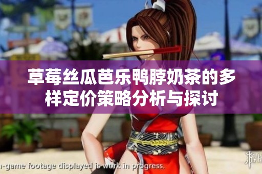 草莓丝瓜芭乐鸭脖奶茶的多样定价策略分析与探讨