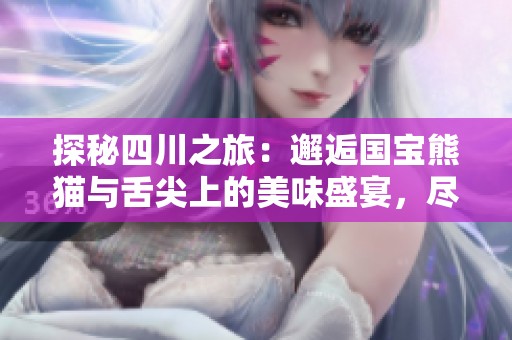 探秘四川之旅：邂逅国宝熊猫与舌尖上的美味盛宴，尽享文化与风景的完美结合