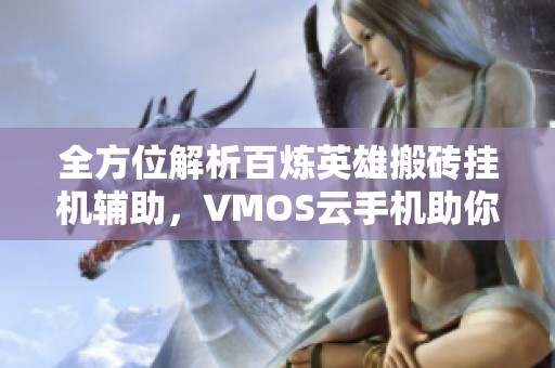 全方位解析百炼英雄搬砖挂机辅助，VMOS云手机助你轻松提升游戏体验