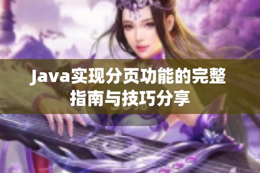 Java实现分页功能的完整指南与技巧分享