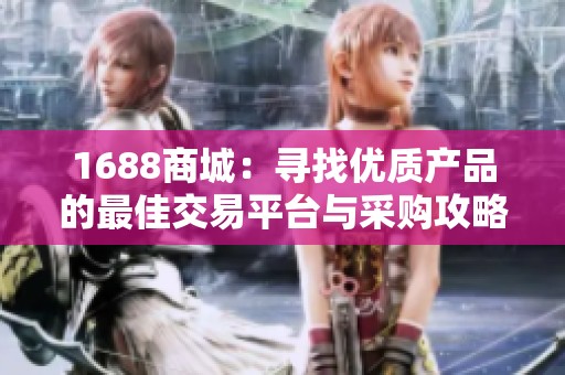 1688商城：寻找优质产品的最佳交易平台与采购攻略