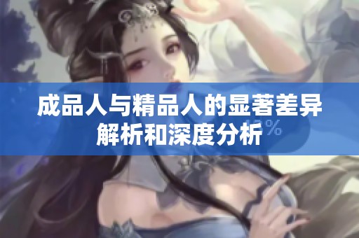成品人与精品人的显著差异解析和深度分析