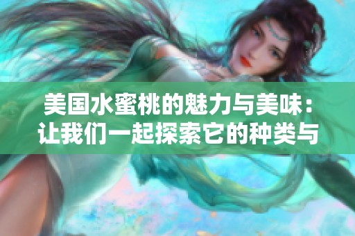 美国水蜜桃的魅力与美味：让我们一起探索它的种类与特点