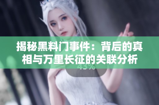 揭秘黑料门事件：背后的真相与万里长征的关联分析