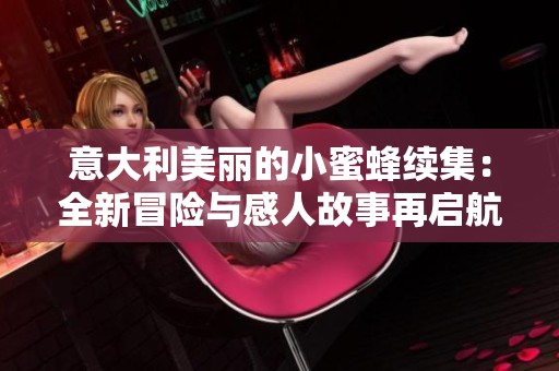 意大利美丽的小蜜蜂续集：全新冒险与感人故事再启航