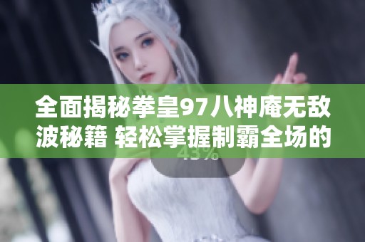 全面揭秘拳皇97八神庵无敌波秘籍 轻松掌握制霸全场的技巧与策略