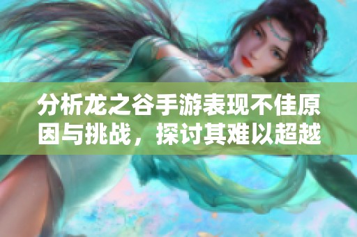 分析龙之谷手游表现不佳原因与挑战，探讨其难以超越经典原作的深层次因素