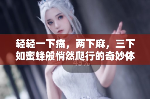 轻轻一下痛，两下麻，三下如蜜蜂般悄然爬行的奇妙体验