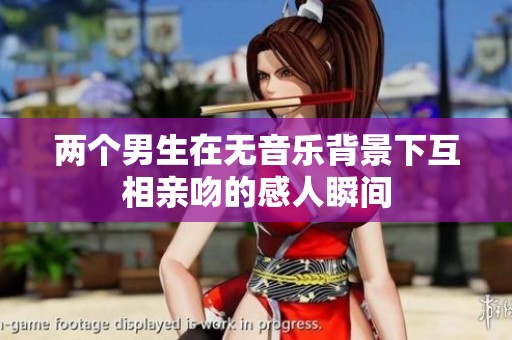 两个男生在无音乐背景下互相亲吻的感人瞬间