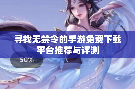 寻找无禁令的手游免费下载平台推荐与评测