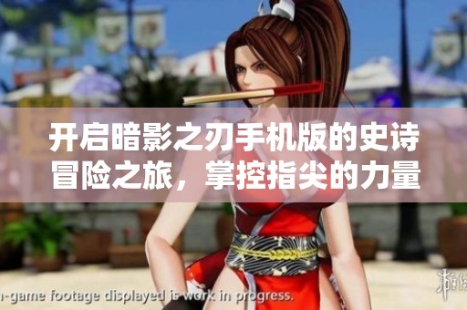 开启暗影之刃手机版的史诗冒险之旅，掌控指尖的力量，释放无限潜能！