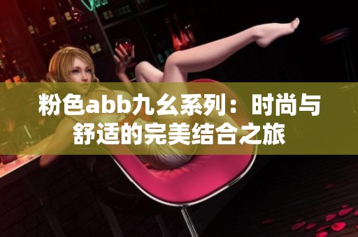 粉色abb九幺系列：时尚与舒适的完美结合之旅