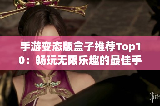 手游变态版盒子推荐Top10：畅玩无限乐趣的最佳手机游戏合集尽在3733游戏