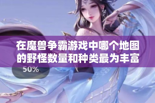 在魔兽争霸游戏中哪个地图的野怪数量和种类最为丰富大家来探讨一下