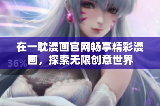 在一耽漫画官网畅享精彩漫画，探索无限创意世界