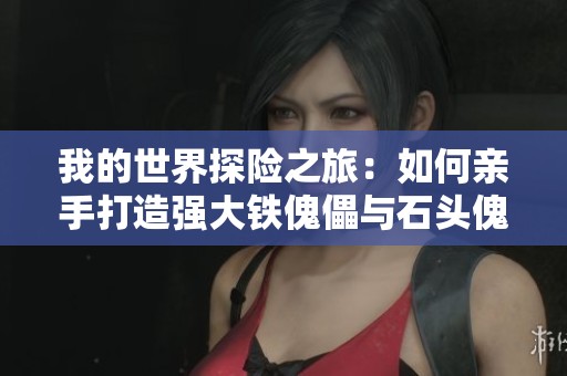 我的世界探险之旅：如何亲手打造强大铁傀儡与石头傀儡的完整指南