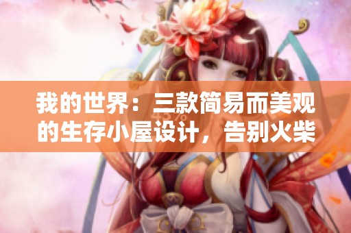 我的世界：三款简易而美观的生存小屋设计，告别火柴盒的单调生活