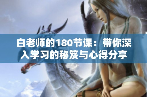 白老师的180节课：带你深入学习的秘笈与心得分享