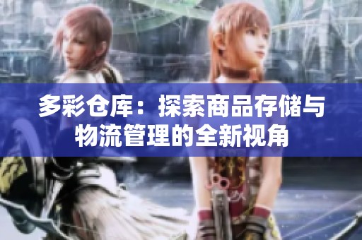 多彩仓库：探索商品存储与物流管理的全新视角