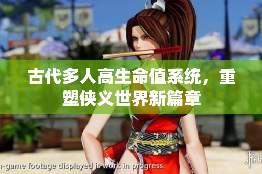 古代多人高生命值系统，重塑侠义世界新篇章