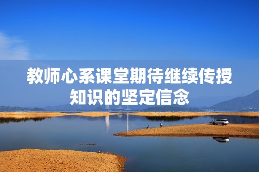 教师心系课堂期待继续传授知识的坚定信念