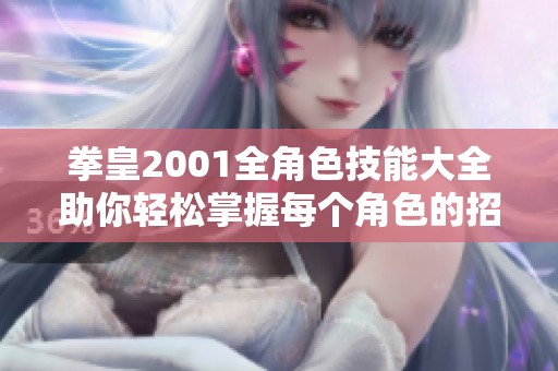 拳皇2001全角色技能大全助你轻松掌握每个角色的招式与技巧攻略