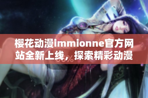 樱花动漫immionne官方网站全新上线，探索精彩动漫世界