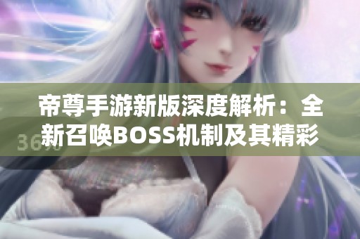 帝尊手游新版深度解析：全新召唤BOSS机制及其精彩特色一览