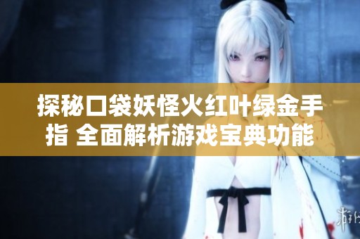 探秘口袋妖怪火红叶绿金手指 全面解析游戏宝典功能与使用技巧