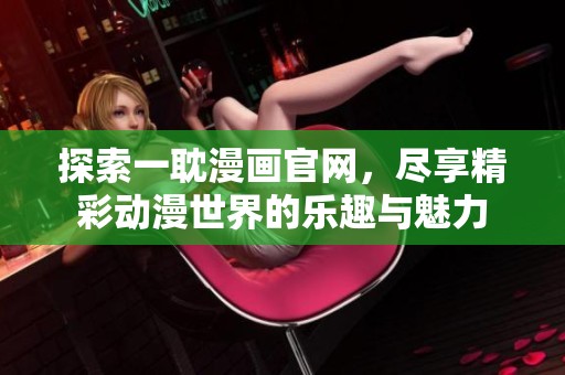 探索一耽漫画官网，尽享精彩动漫世界的乐趣与魅力
