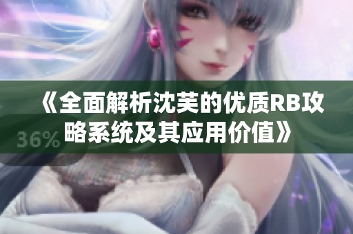 《全面解析沈芙的优质RB攻略系统及其应用价值》