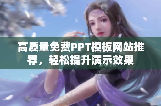 高质量免费PPT模板网站推荐，轻松提升演示效果
