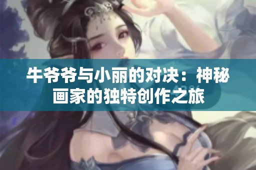 牛爷爷与小丽的对决：神秘画家的独特创作之旅