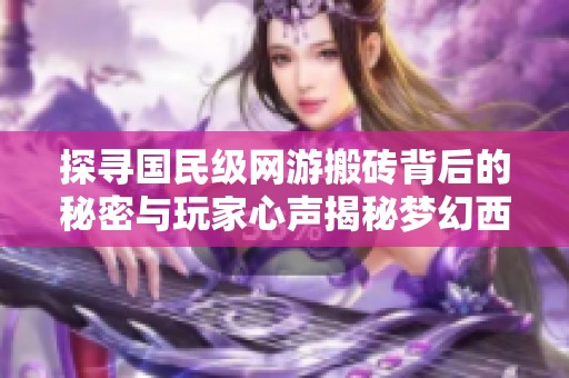 探寻国民级网游搬砖背后的秘密与玩家心声揭秘梦幻西游的赚钱之道