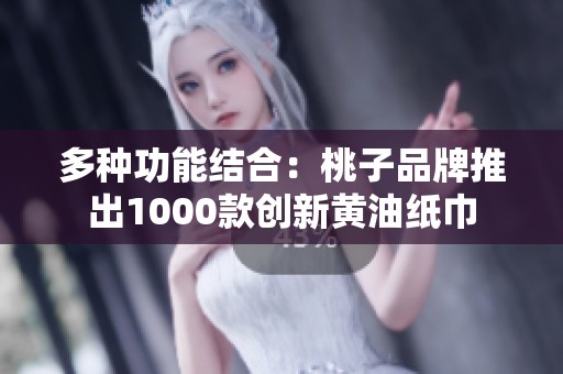 多种功能结合：桃子品牌推出1000款创新黄油纸巾