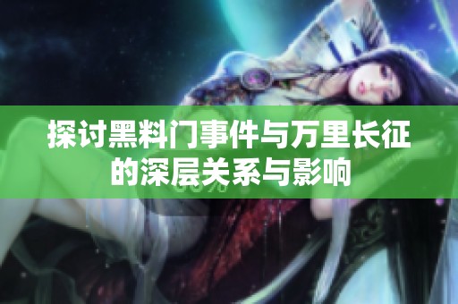 探讨黑料门事件与万里长征的深层关系与影响