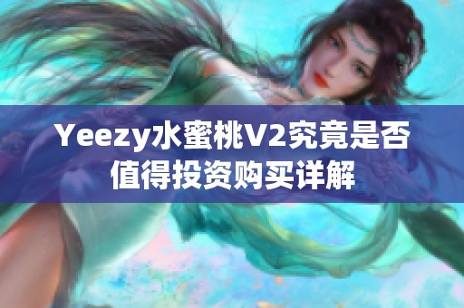 Yeezy水蜜桃V2究竟是否值得投资购买详解